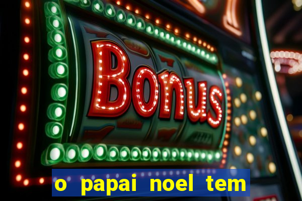 o papai noel tem quantos anos